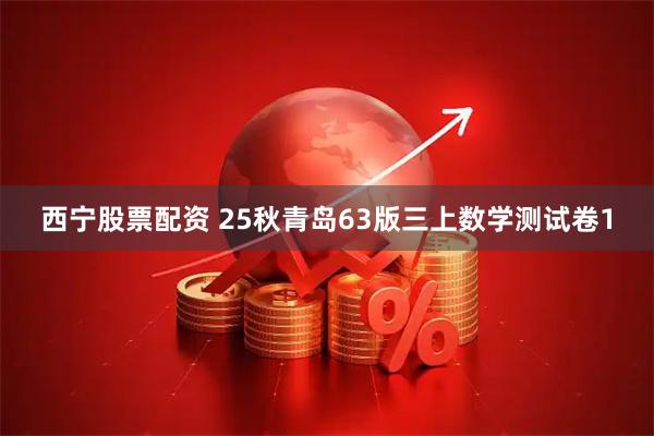 西宁股票配资 25秋青岛63版三上数学测试卷1